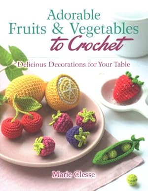 Immagine del venditore per Adorable Fruits & Vegetables to Crochet : Delicious Decorations for Your Table venduto da GreatBookPricesUK