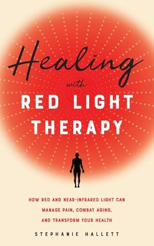 Immagine del venditore per Healing With Red Light Therapy : How Red and Near-Infrared Light Can Manage Pain, Combat Aging, and Transform Your Health venduto da GreatBookPricesUK
