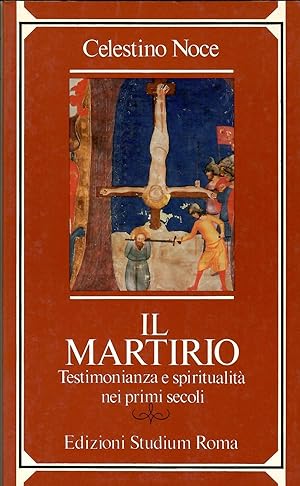 Il martirio. Testimonianza e spiritualità nei primi secoli