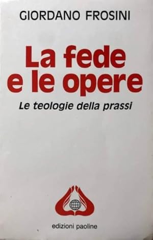 LA FEDE E LE OPERE. LE TEOLOGIE DELLA PRASSI