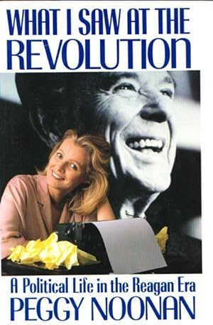 WHAT I SAW AT THE REVOLUTION - A Political Life in the Reagan Era
