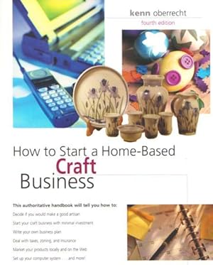 HOW TO START A HOME-BASED CRAFT BUSINESS - Fourth Edition