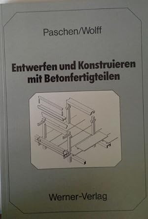 Entwerfen und Konstruieren mit Betonfertigteilen. Heinrich Paschen ; Harald-M. Wolff