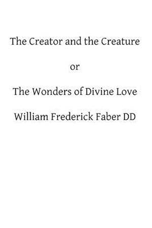 Imagen del vendedor de Creator and the Creature : Or the Wonders of Divine Love a la venta por GreatBookPricesUK