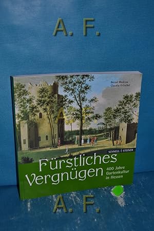 Seller image for Frstliches Vergngen : 400 Jahre Gartenkultur in Hessen. Edition der Verwaltung der Staatlichen Schlsser und Grten Hessen for sale by Antiquarische Fundgrube e.U.