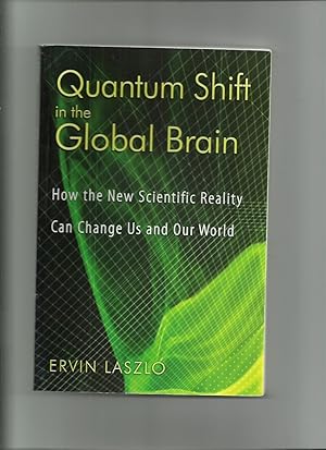 Quantum Shift in the Global Brain, How the New Scientific Reality Can Change Us and Our World