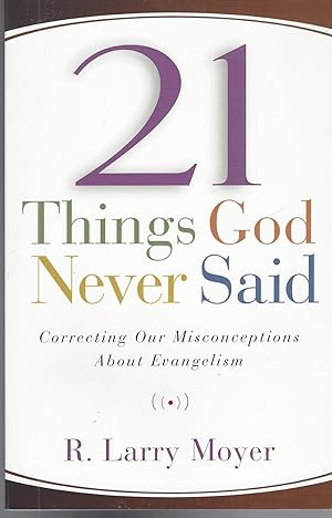 21 Things God Never Said Correcting Our Misconceptions about Evangelism