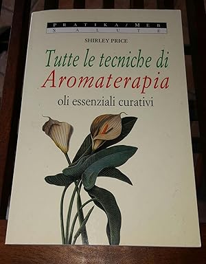 Tutte le tecniche di Aromaterapia oli essenziali curativi