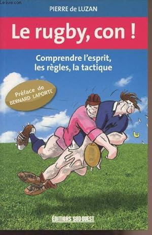 Bild des Verkufers fr Le rugby, con ! - Comprendre l'esprit, les rgles, la tactique zum Verkauf von Le-Livre