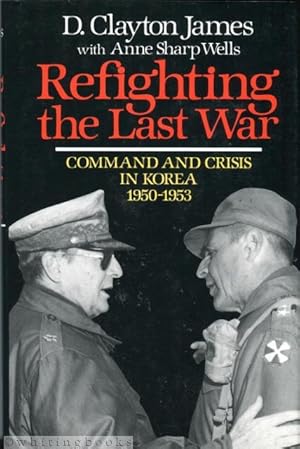 Imagen del vendedor de Refighting the Last War: Command and Crisis in Korea 1950-1953 a la venta por Whiting Books