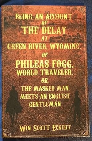 Imagen del vendedor de BEING AN ACCOUNT OF THE DELAY AT GREEN RIVER, WYOMING OF PHILEAS FOGG, WORLD TRAVELER,; Or, The Masked Man Meets an English Gentleman a la venta por Borg Antiquarian