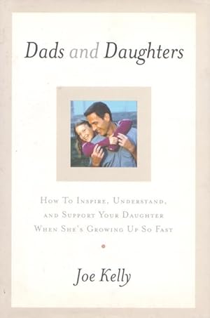 DADS AND DAUGHTERS - How to Understand and Support Your Daughter When She's Growing Up So Fast