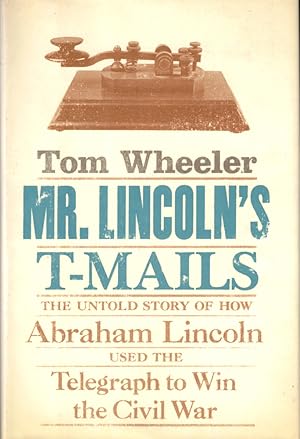 Seller image for Mr. Lincoln's T-Mails: The Untold Story of How Abraham Lincoln Used the Telegraph to Win the Civil War for sale by Kenneth Mallory Bookseller ABAA