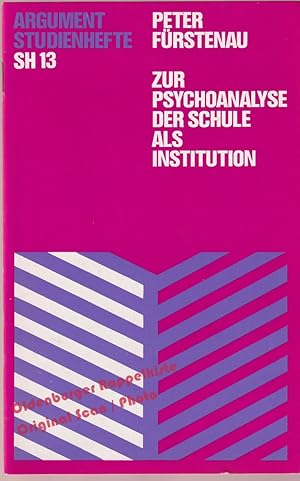 Zur Psychoanalyse der Schule als Institution: Argument-Studienheft SH 13 - Fürstenau,Peter