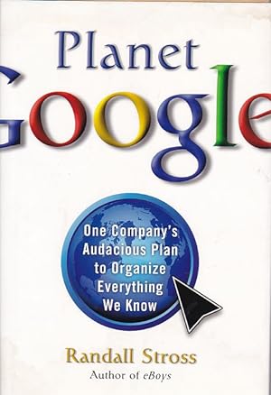 Planet Google: One Company's Audacious Plan to Organize Everything We Know: How One Company's All...
