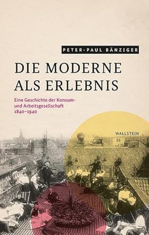 Seller image for Die Moderne als Erlebnis : Eine Geschichte der Konsum- und Arbeitsgesellschaft, 1840-1940 for sale by AHA-BUCH GmbH