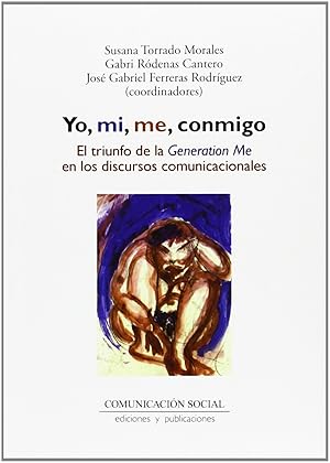 Seller image for Yo, mi, me, conmigo. El triunfo de la Generation Me en los discursos comunicacio for sale by Imosver