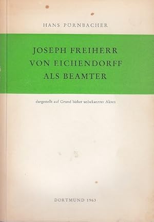 Joseph Freiherr von Eichendorff als Beamter : Dargestellt auf Grund bisher unbekannter Akten / Ha...