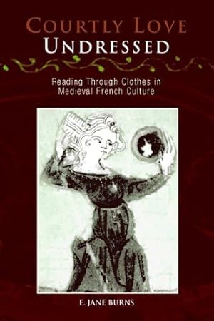 Imagen del vendedor de Courtly Love Undressed : Reading Through Clothes in Medieval French Culture a la venta por GreatBookPricesUK