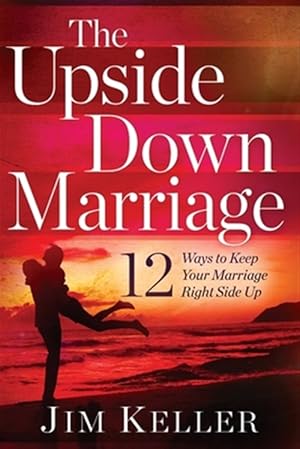Seller image for The Upside Down Marriage: 12 Ways to Keep Your Marriage Right Side Up for sale by GreatBookPricesUK