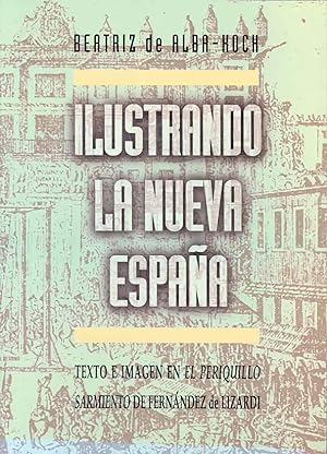 Seller image for Ilustrando la Nueva Espaa. Texto e imagen en el "Periquillo Sarniento" de Fern for sale by Imosver
