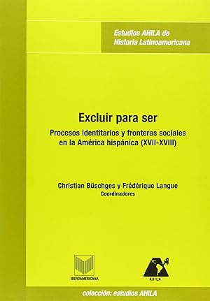 Seller image for Excluir para ser procesos identitarios y fronteras sociales en la Amrica hispnica (XVII-XVIII) for sale by Imosver