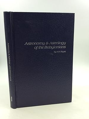 ASTRONOMY AND ASTROLOGY OF THE BABYLONIANS, with Translations of the Tablets Relating to These Su...