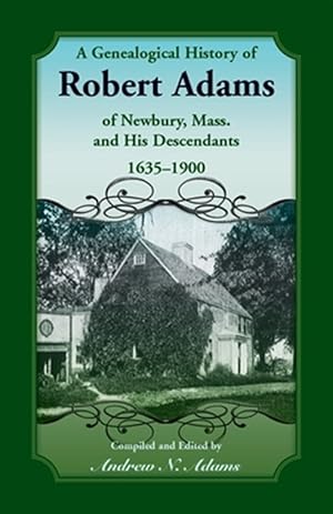 Immagine del venditore per Genealogical History of Robert Adams of Newbury, Mass., and his Descendants, 1635-1900 venduto da GreatBookPrices