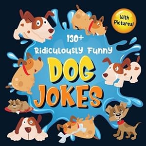 Immagine del venditore per 130+ Ridiculously Funny Dog Jokes: Hilarious & Silly Clean Puppy Dog Jokes for Kids | So Terrible, Even Your Dog Will Laugh Out Loud! (Funny Dog Gift venduto da GreatBookPrices