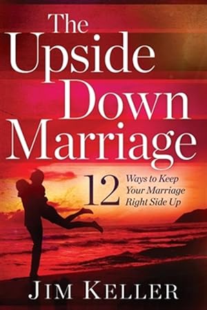 Seller image for The Upside Down Marriage: 12 Ways to Keep Your Marriage Right Side Up for sale by GreatBookPrices