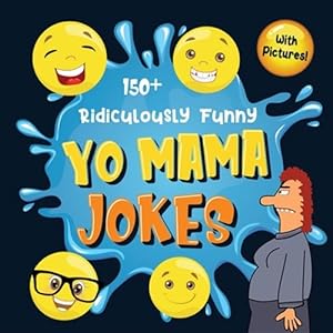 Imagen del vendedor de 150+ Ridiculously Funny Yo Mama Jokes: Hilarious & Silly Yo Momma Jokes So Terrible, Even Your Mum Will Laugh Out Loud! (Funny Gift With Colorful Pict a la venta por GreatBookPrices