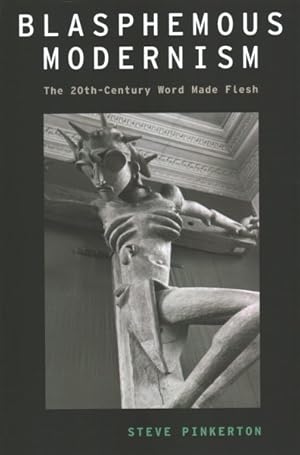 Seller image for Blasphemous Modernism : The 20th-Century Word Made Flesh for sale by GreatBookPrices