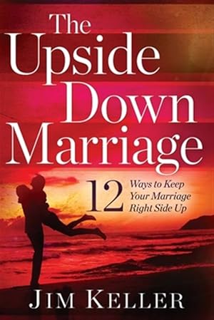 Seller image for The Upside Down Marriage: 12 Ways to Keep Your Marriage Right Side Up for sale by GreatBookPrices