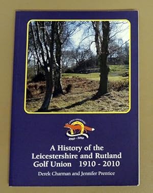 A History of the Leicestershire and Rutland Golf Union 1910 - 2010