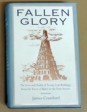 Fallen Glory: The Lives and Deaths of Twenty Lost Buildings from the Tower of Babel to the Twin T...