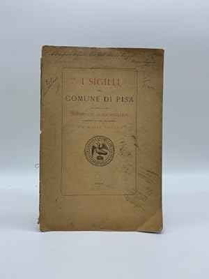 I sigilli del comune di Pisa. Illustrazione del Conte Luigi Passerini pubblicata con note ed aggi...