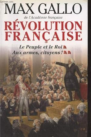 Bild des Verkufers fr Rvolution Franaise : Tome 1 et 2 (en un volume) : Le Peuple et le Roi (1774-1793) - Aux armes, citoyens ! (1739-1799) zum Verkauf von Le-Livre