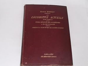 La Locomotive Actuelle. Etude générale sur les Types récents de Locomotives à grande puissance. C...