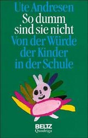 So dumm sind sie nicht. Von der Würde der Kinder in der Schule