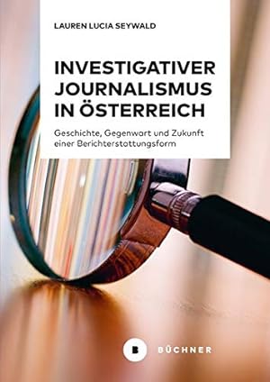 Investigativer Journalismus in Österreich: Geschichte, Gegenwart und Zukunft einer Berichterstatt...