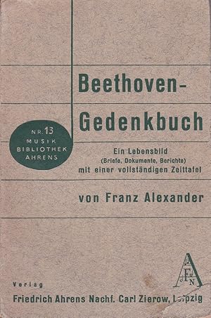 Beethoven-Gedenkbuch. Ein Lebensbild (Briefe, Dokumente, Berichte) mit einer vollständigen Zeitta...