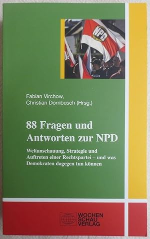 88 Fragen und Antworten zur NPD : Weltanschauung, Strategie und Auftreten einer Rechtspartei - un...