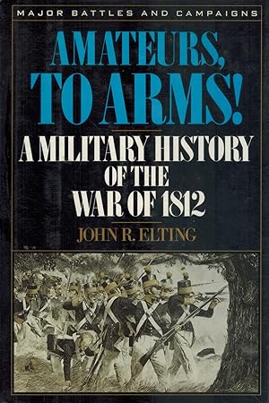 Seller image for AMATEURS, TO ARMS! A Military History of the War of 1812 for sale by Books on the Boulevard