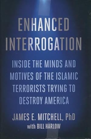 Enhanced Interrogation: Inside The Minds And Motives Of The Islamic Terrorists Trying To Destroy ...