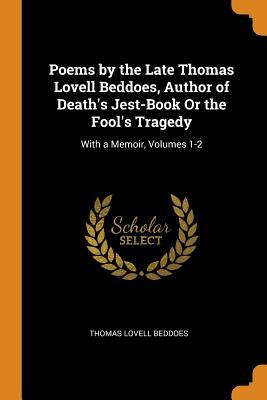 Seller image for Poems by the Late Thomas Lovell Beddoes, Author of Death's Jest-Book or the Fool's Tragedy: With a Memoir, Volumes 1-2 (Paperback or Softback) for sale by BargainBookStores