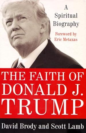 THE FAITH OF DONALD J. TRUMP - A Spiritual Biography