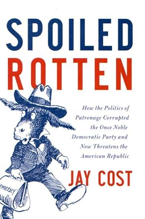 Seller image for SPOILED ROTTEN- How the Politics of Patronage Corrupted the Once Noble Democratic Party and Now Threatens the American Republic for sale by Grandmahawk's Eyrie