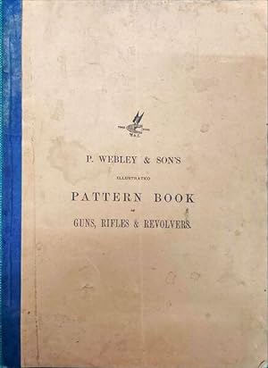 P. WEBLEY & SON'S ILLUSTRATED PATTERN BOOK OF GUNS, RIFLES & REVOLVERS.