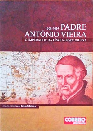 PADRE ANTÓNIO VIEIRA IMPERADOR DA LÍNGUA PORTUGUESA, 1608-1697.