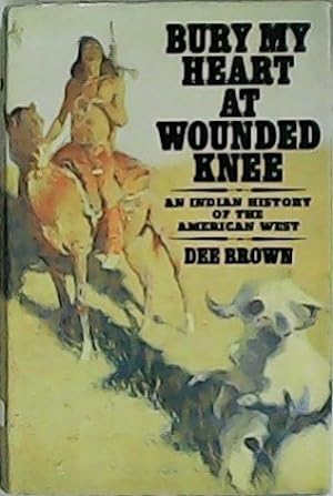 Image du vendeur pour Bury my heart at wounded knee. An Indian History of the American West. mis en vente par Librera y Editorial Renacimiento, S.A.